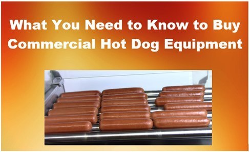 What You Need To Know To Buy Commercial Hot Dog Equipment